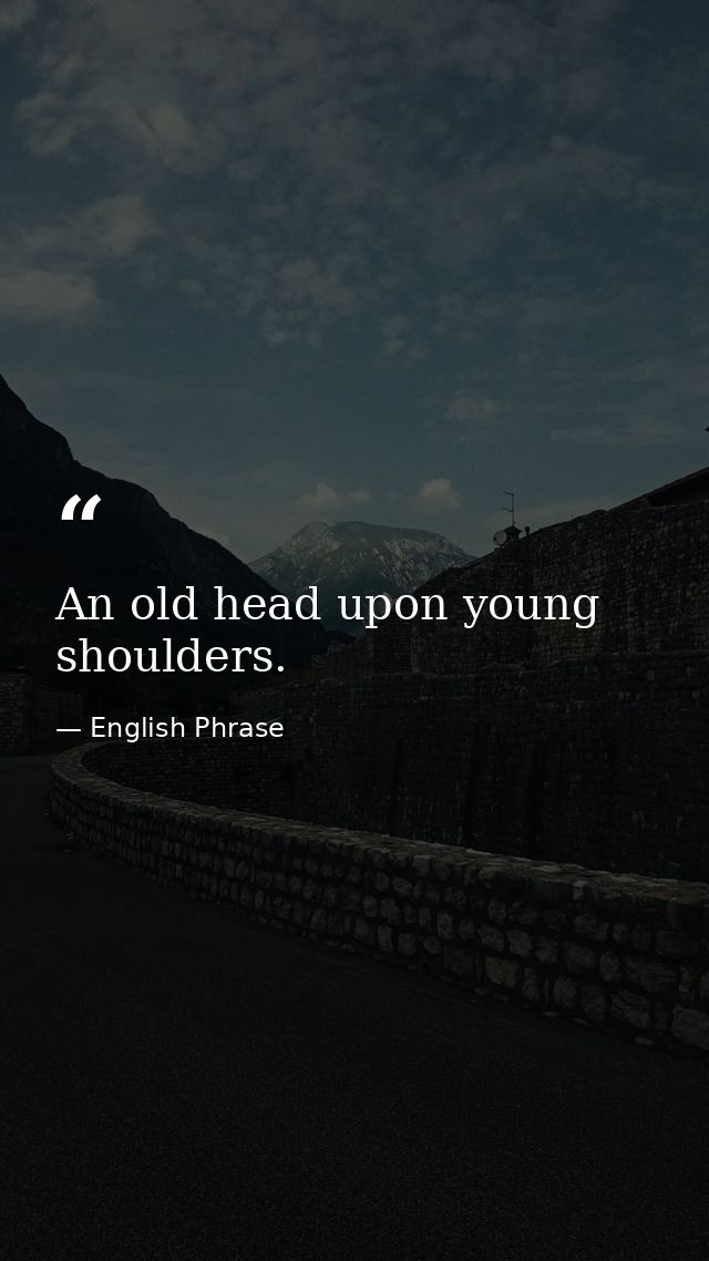 An old head upon young shoulders. — English Phrase