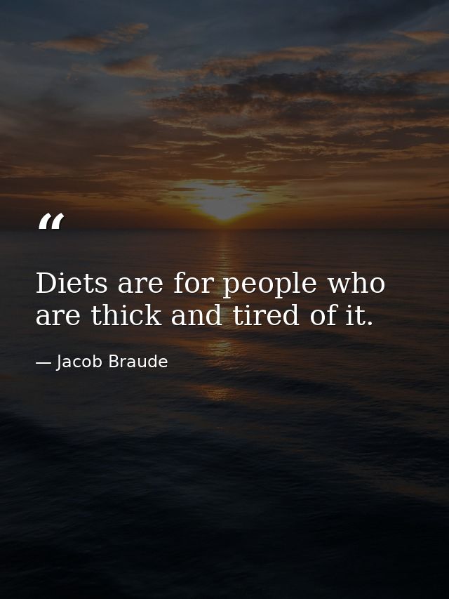 Diets are for people who are thick and tired of it. — Jacob Braude