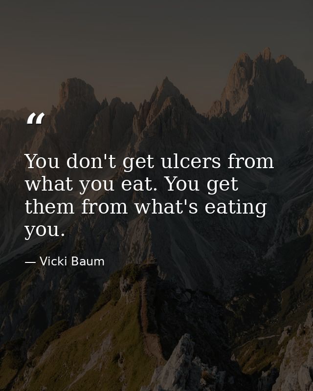 You don't get ulcers from what you eat. You get them from what's eating you. — Vicki Baum