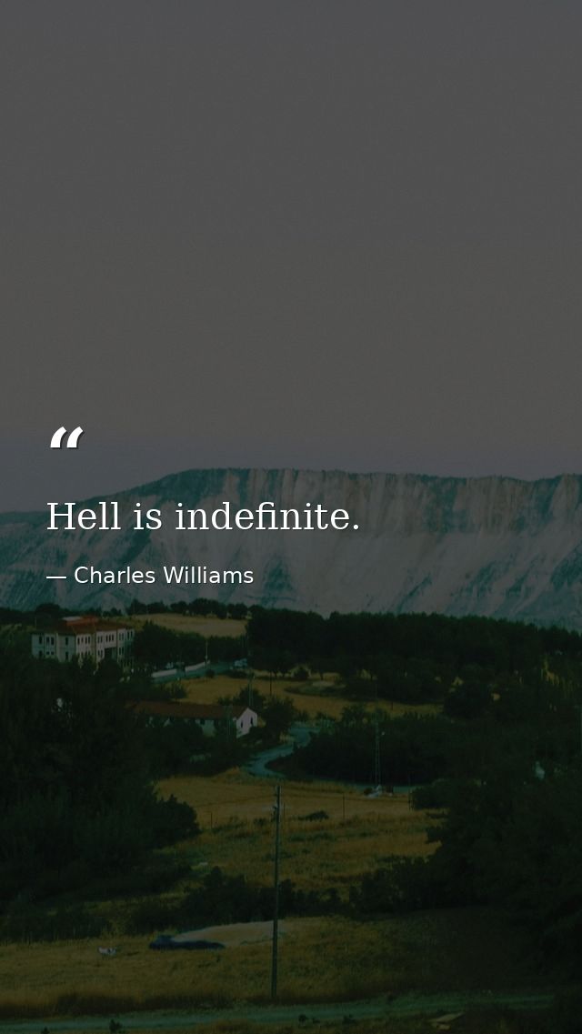 Hell is indefinite. — Charles Williams