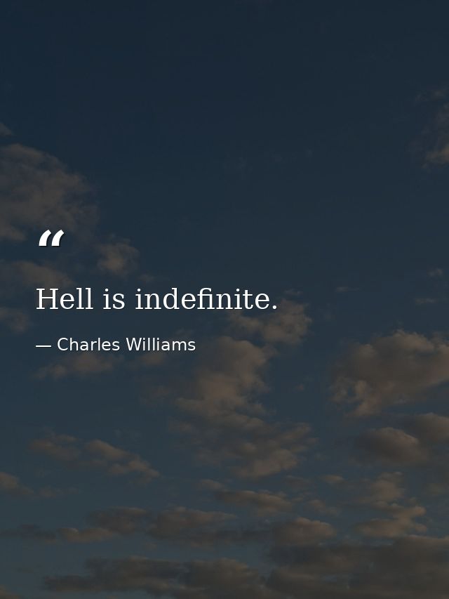 Hell is indefinite. — Charles Williams