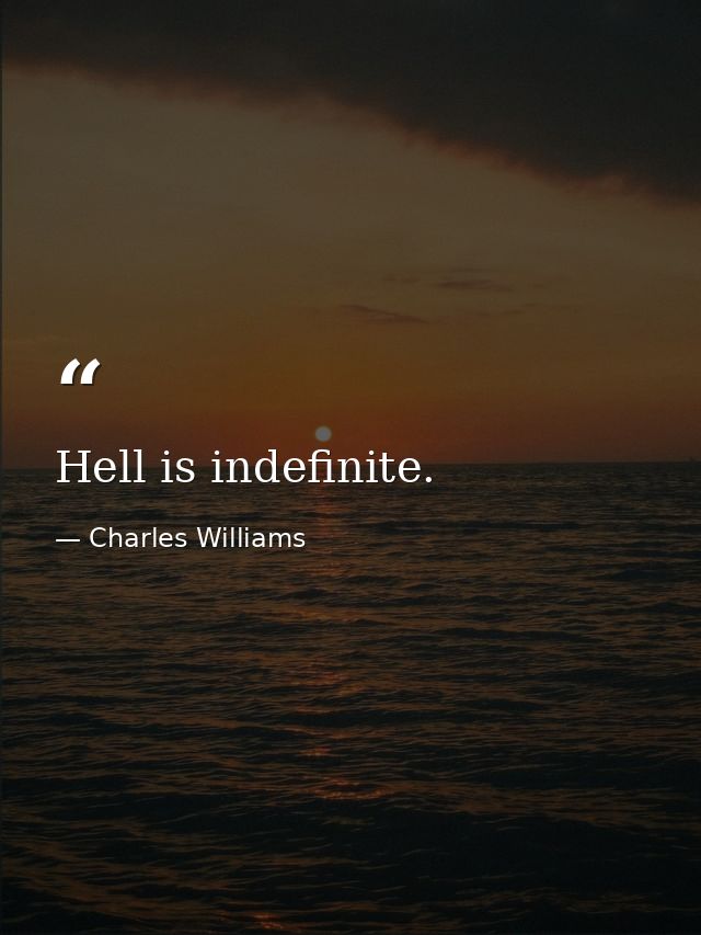 Hell is indefinite. — Charles Williams