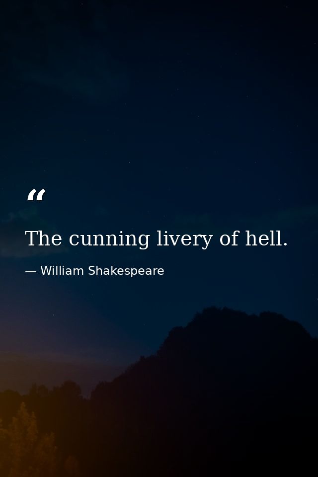 The cunning livery of hell. — William Shakespeare