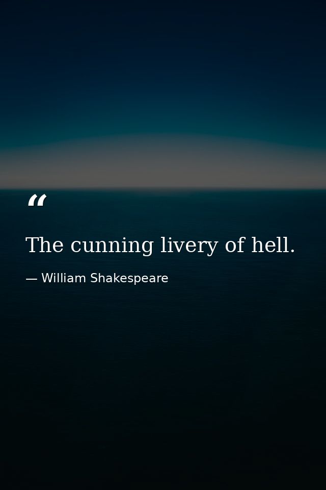 The cunning livery of hell. — William Shakespeare