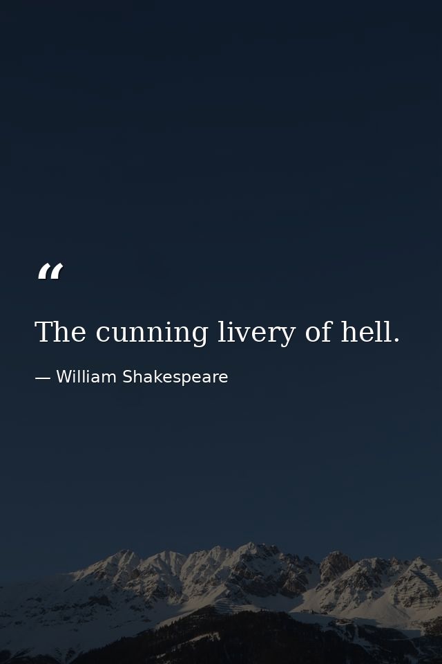 The cunning livery of hell. — William Shakespeare
