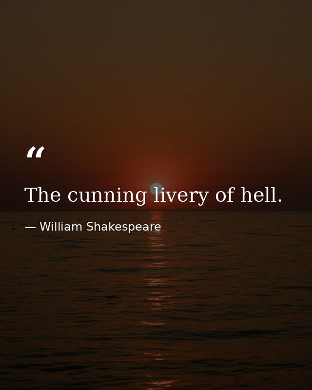 The cunning livery of hell. — William Shakespeare