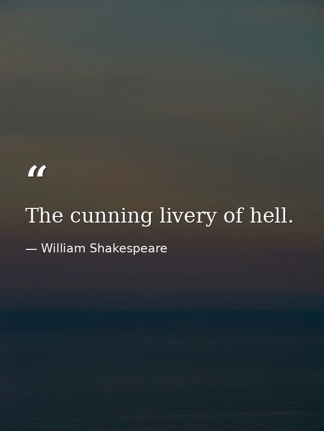 The cunning livery of hell. — William Shakespeare