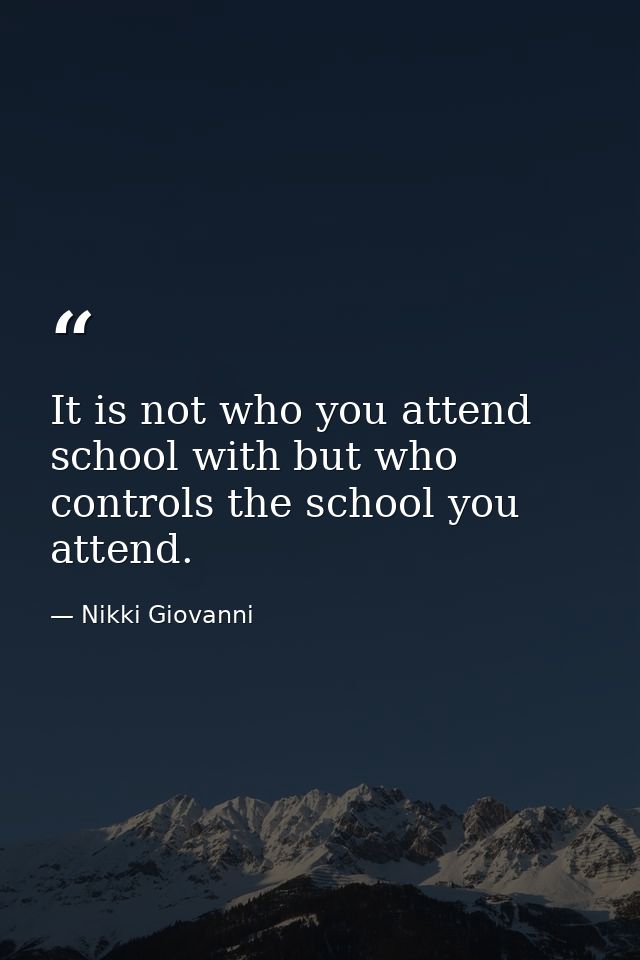 It is not who you attend school with but who controls the school you attend. — Nikki Giovanni