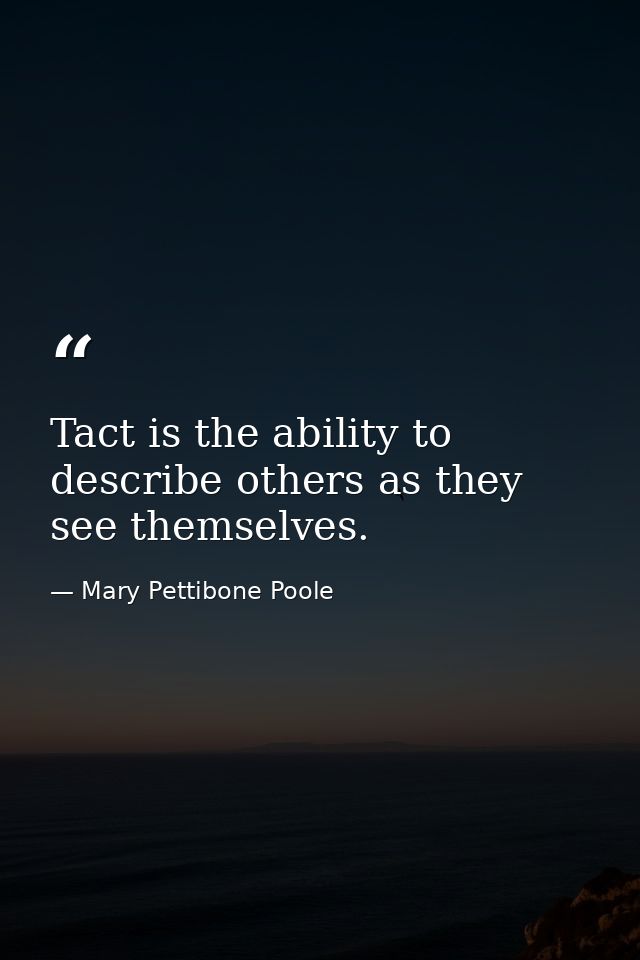 Tact is the ability to describe others as they see themselves. — Mary Pettibone Poole