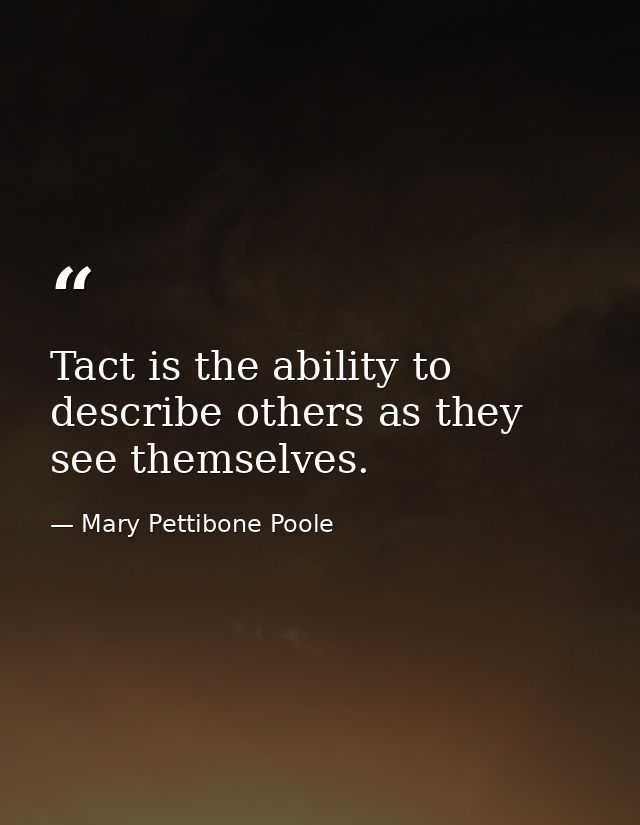Tact is the ability to describe others as they see themselves. — Mary Pettibone Poole