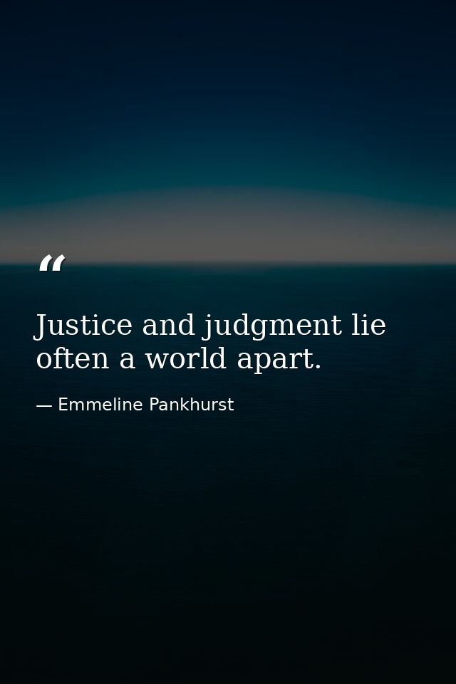 Justice and judgment lie often a world apart. — Emmeline Pankhurst