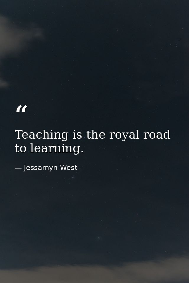Teaching is the royal road to learning. — Jessamyn West