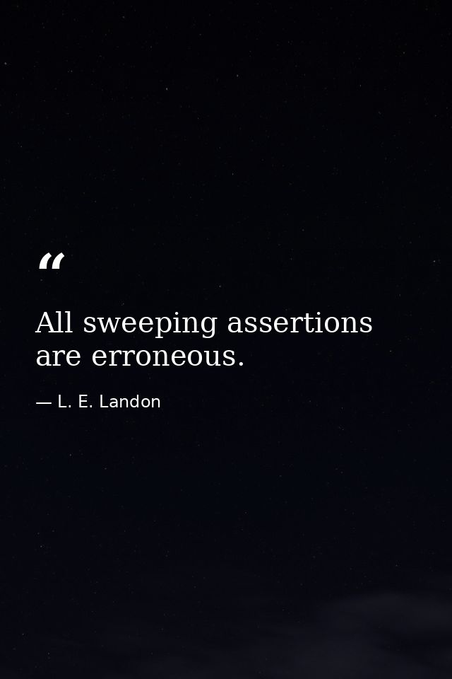 All sweeping assertions are erroneous. — L. E. Landon
