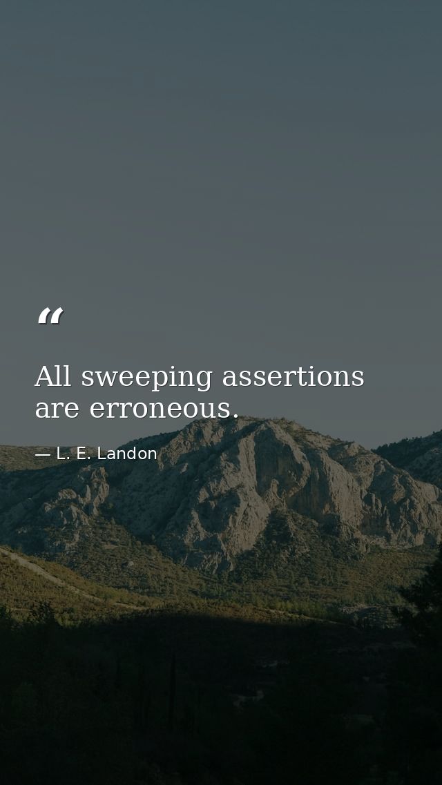 All sweeping assertions are erroneous. — L. E. Landon