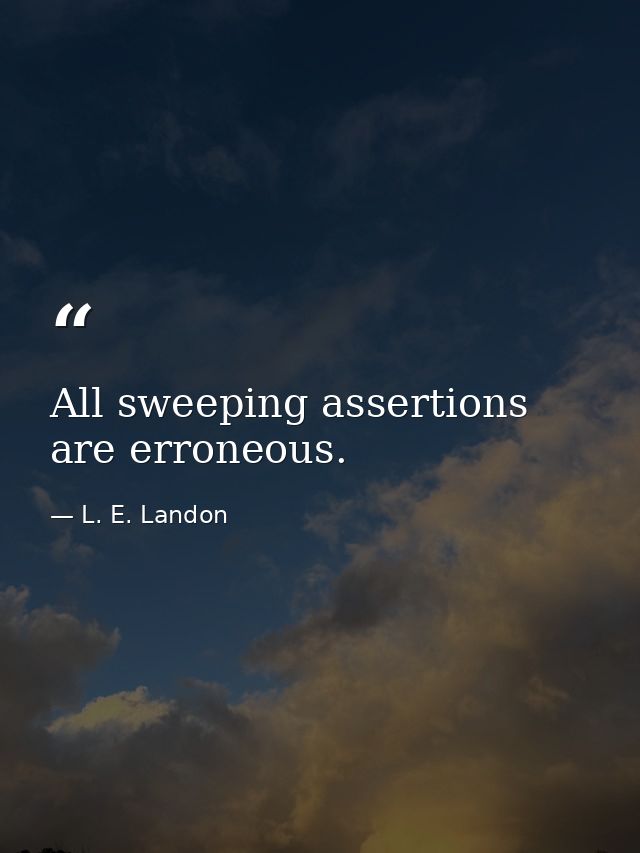 All sweeping assertions are erroneous. — L. E. Landon