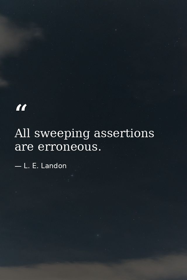 All sweeping assertions are erroneous. — L. E. Landon