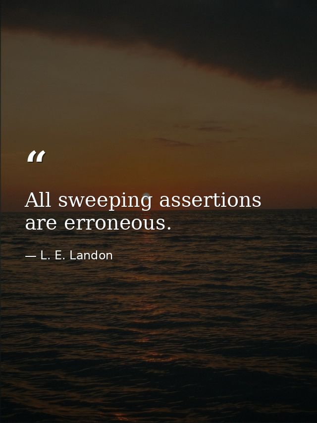 All sweeping assertions are erroneous. — L. E. Landon