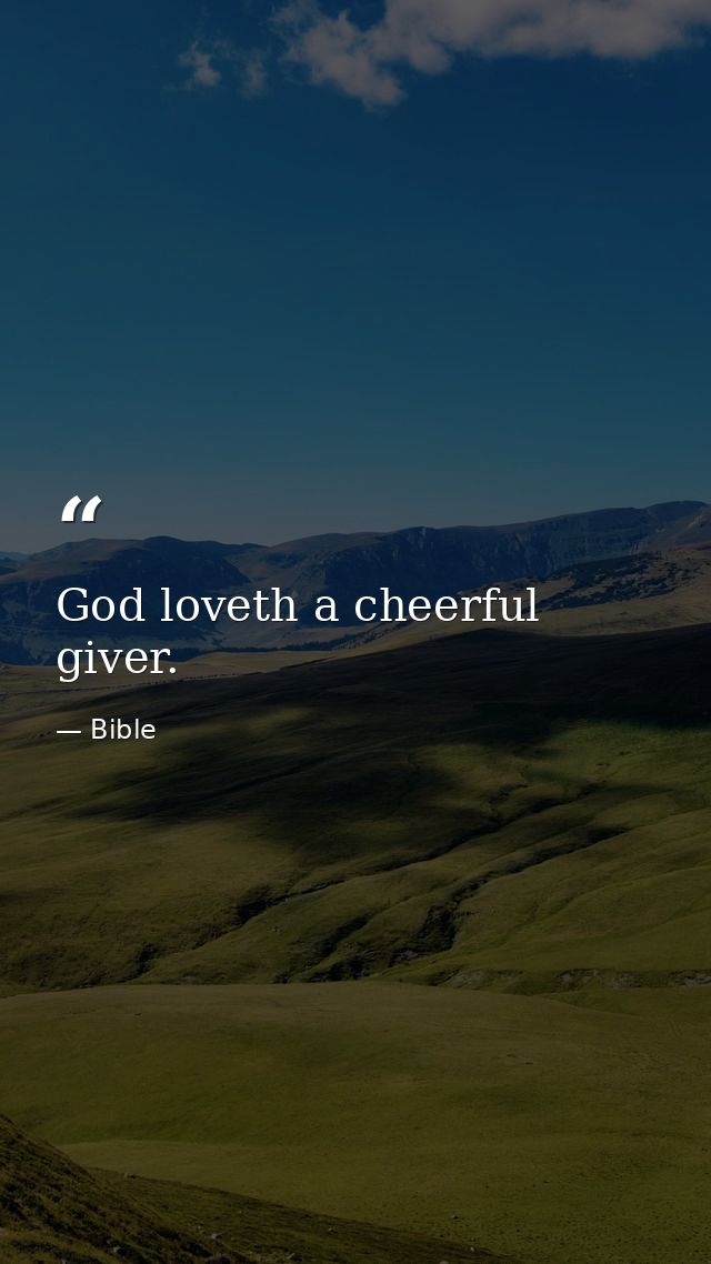 God loveth a cheerful giver. — Bible