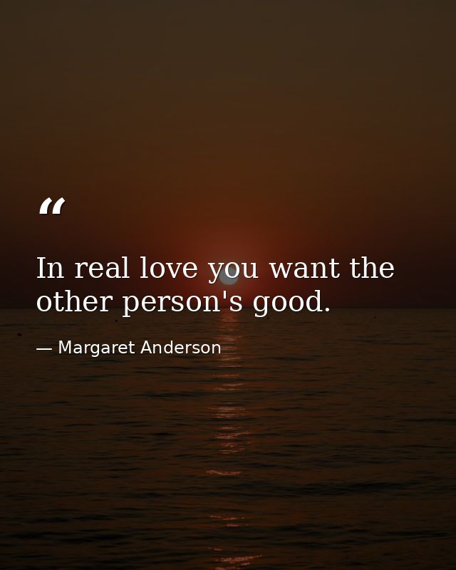 In real love you want the other person's good. — Margaret Anderson