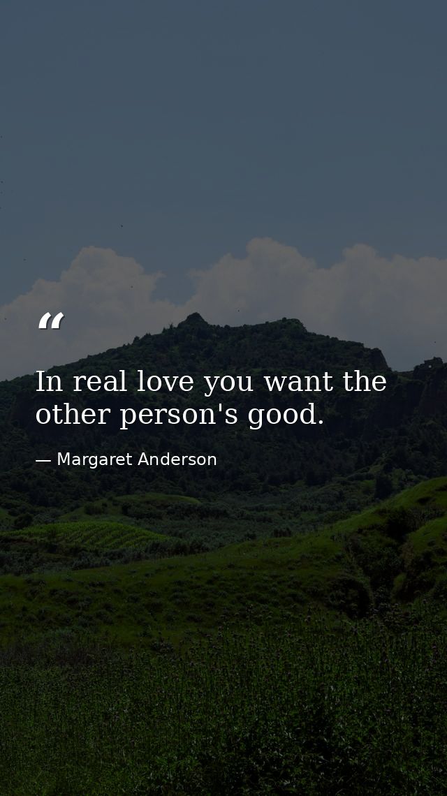 In real love you want the other person's good. — Margaret Anderson