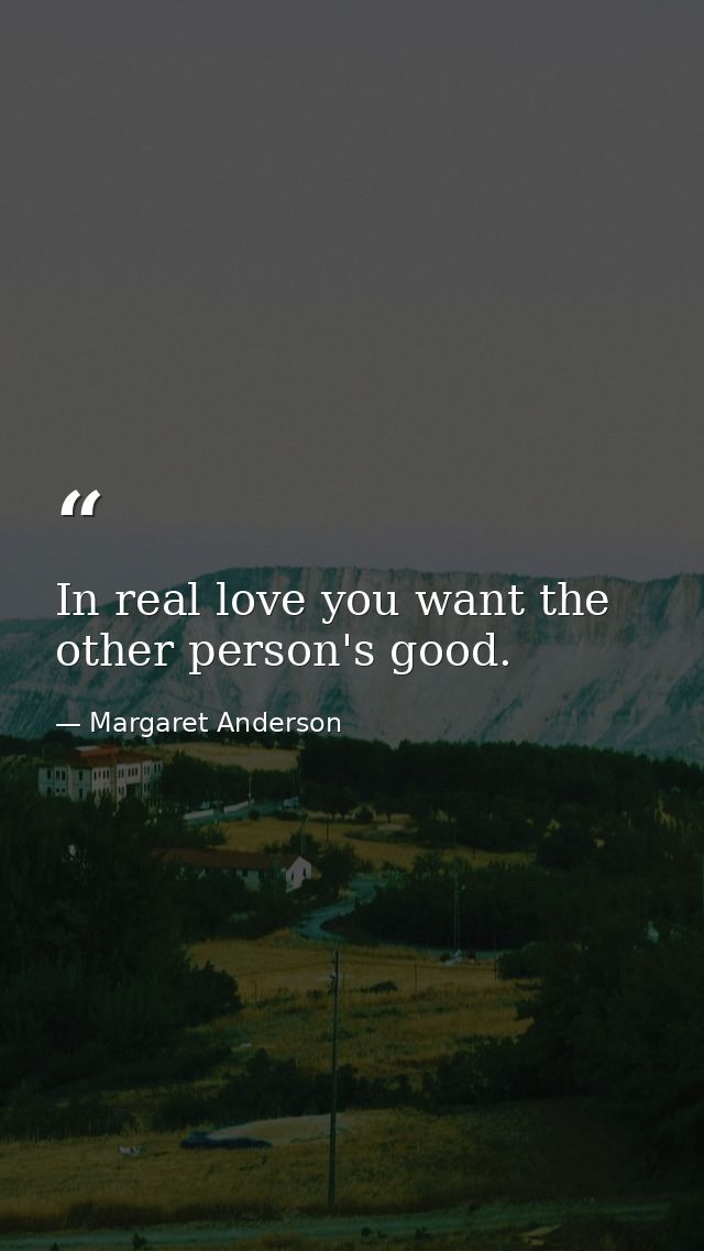 In real love you want the other person's good. — Margaret Anderson