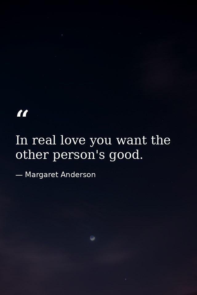 In real love you want the other person's good. — Margaret Anderson