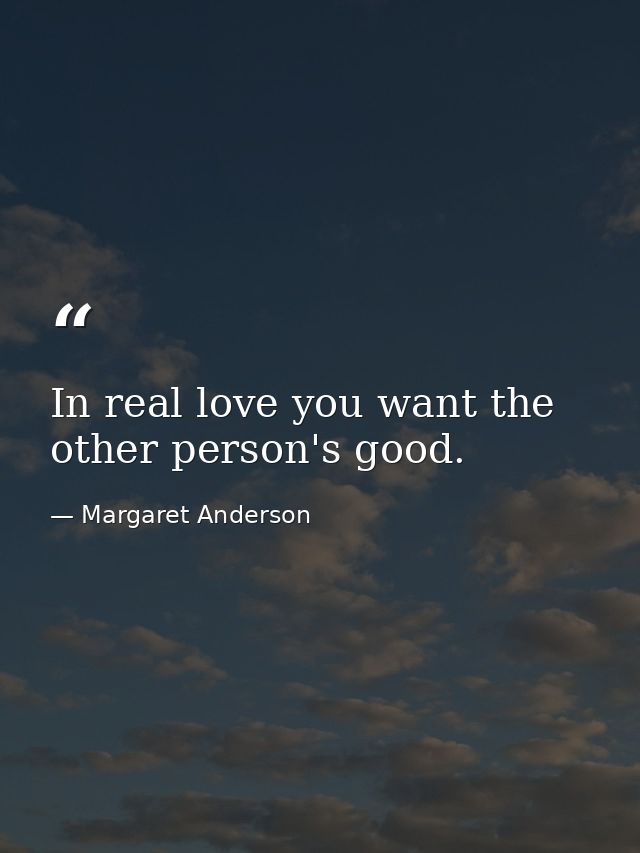 In real love you want the other person's good. — Margaret Anderson