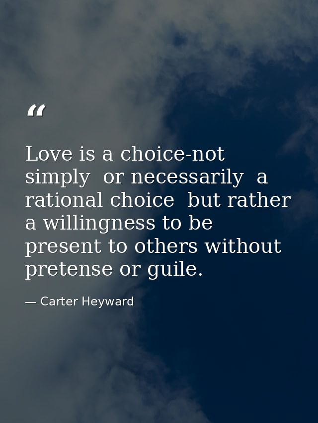 Love is a choice-not simply  or necessarily  a rational choice  but rather a willingness to be present to others without — Carter Heyward
