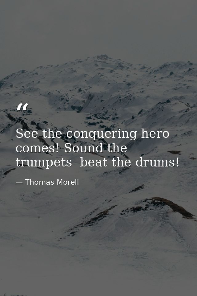 See the conquering hero comes! Sound the trumpets  beat the drums! — Thomas Morell