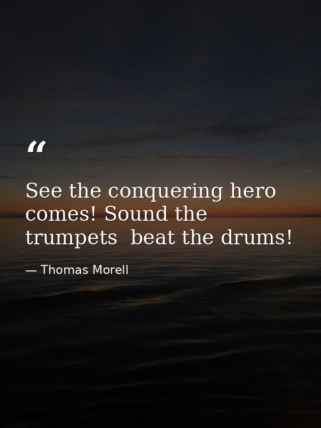 See the conquering hero comes! Sound the trumpets  beat the drums! — Thomas Morell