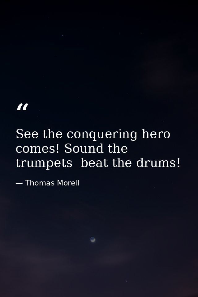 See the conquering hero comes! Sound the trumpets  beat the drums! — Thomas Morell