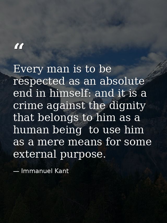 Every man is to be respected as an absolute end in himself: and it is a crime against the dignity that belongs to him as — Immanuel Kant