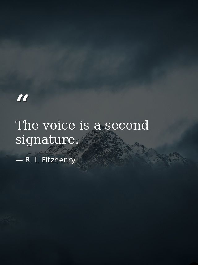 The voice is a second signature. — R. I. Fitzhenry