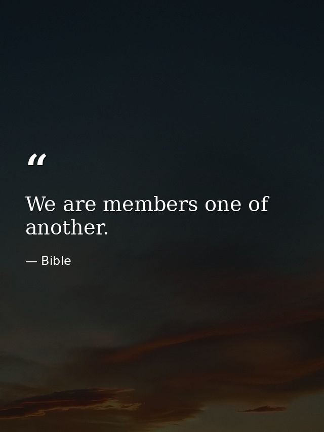 We are members one of another. — Bible