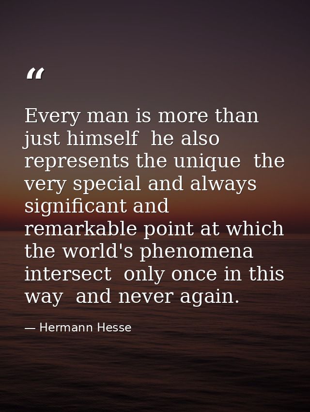 Every man is more than just himself  he also represents the unique  the very special and always significant and remarkab — Hermann Hesse
