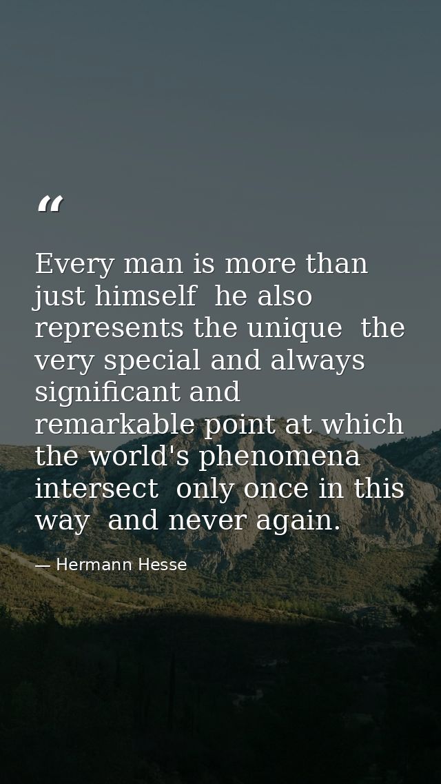 Every man is more than just himself  he also represents the unique  the very special and always significant and remarkab — Hermann Hesse