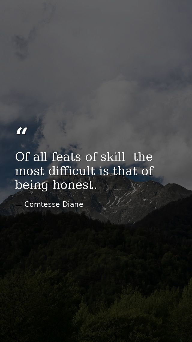 Of all feats of skill  the most difficult is that of being honest. — Comtesse Diane
