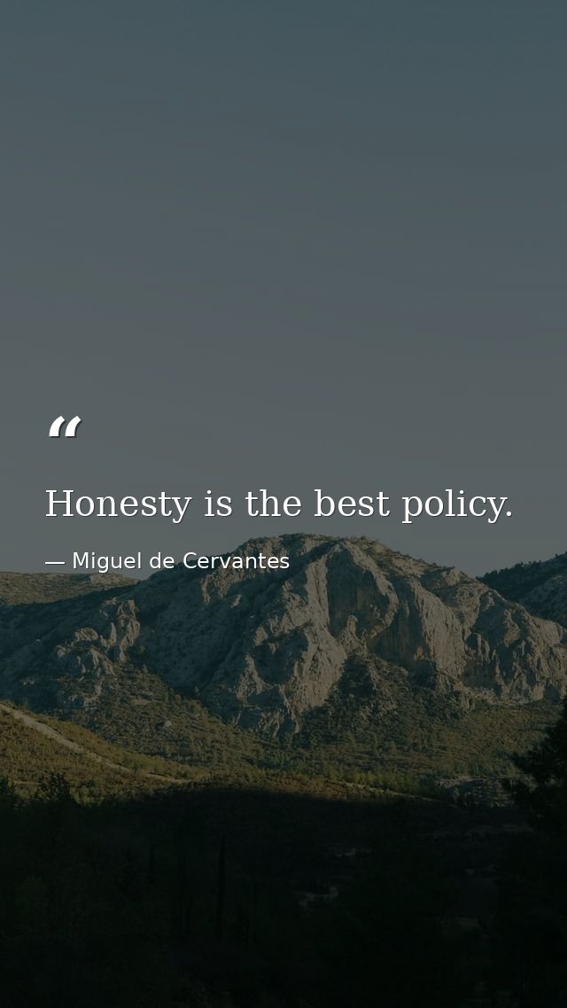 Honesty is the best policy. — Miguel de Cervantes