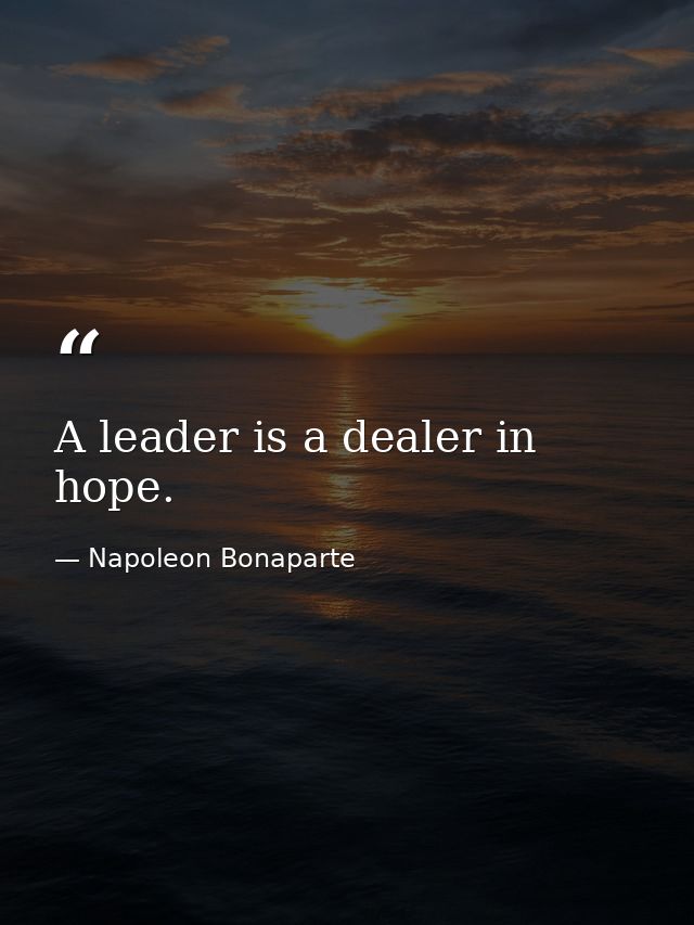 A leader is a dealer in hope. — Napoleon Bonaparte