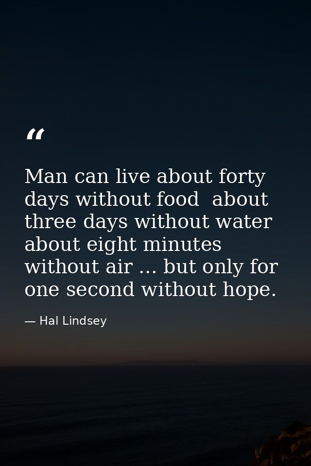 Man can live about forty days without food  about three days without water  about eight minutes without air ... but only — Hal Lindsey