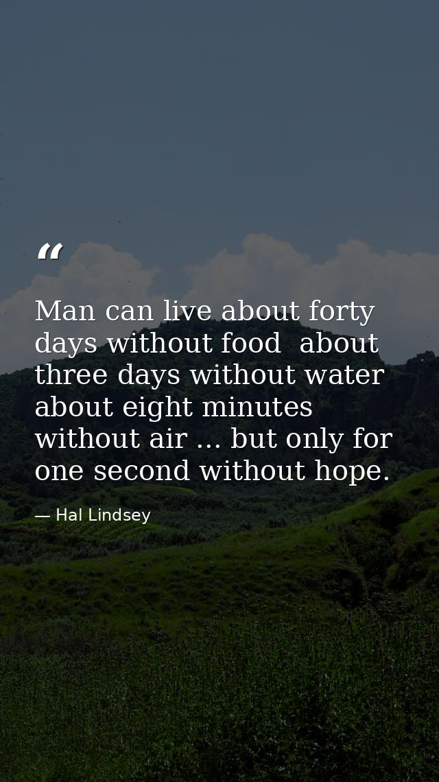 Man can live about forty days without food  about three days without water  about eight minutes without air ... but only — Hal Lindsey