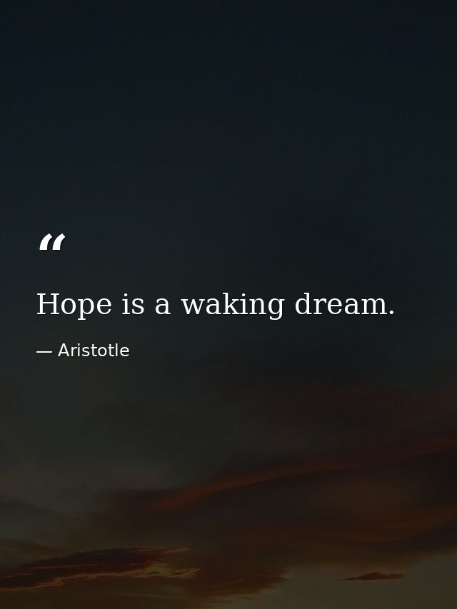 Hope is a waking dream. — Aristotle