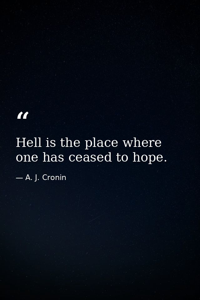 Hell is the place where one has ceased to hope. — A. J. Cronin