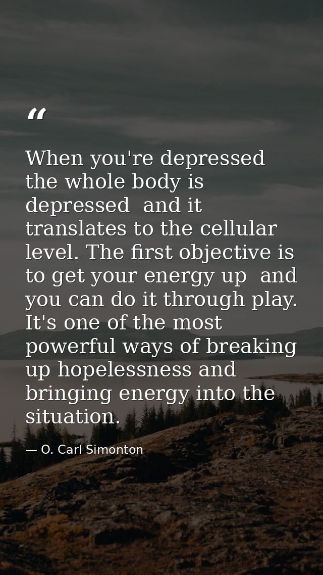 When you're depressed  the whole body is depressed  and it translates to the cellular level. The first objective is to g — O. Carl Simonton