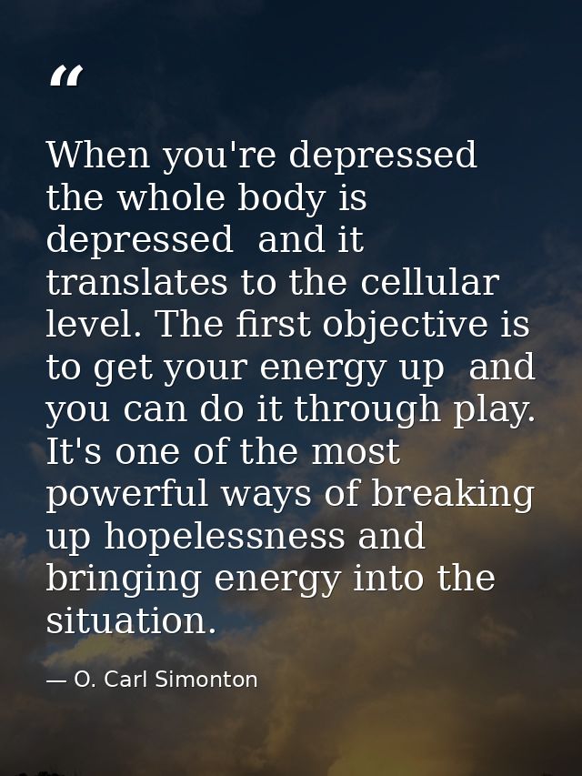 When you're depressed  the whole body is depressed  and it translates to the cellular level. The first objective is to g — O. Carl Simonton