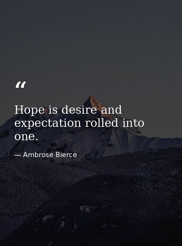Hope is desire and expectation rolled into one. — Ambrose Bierce