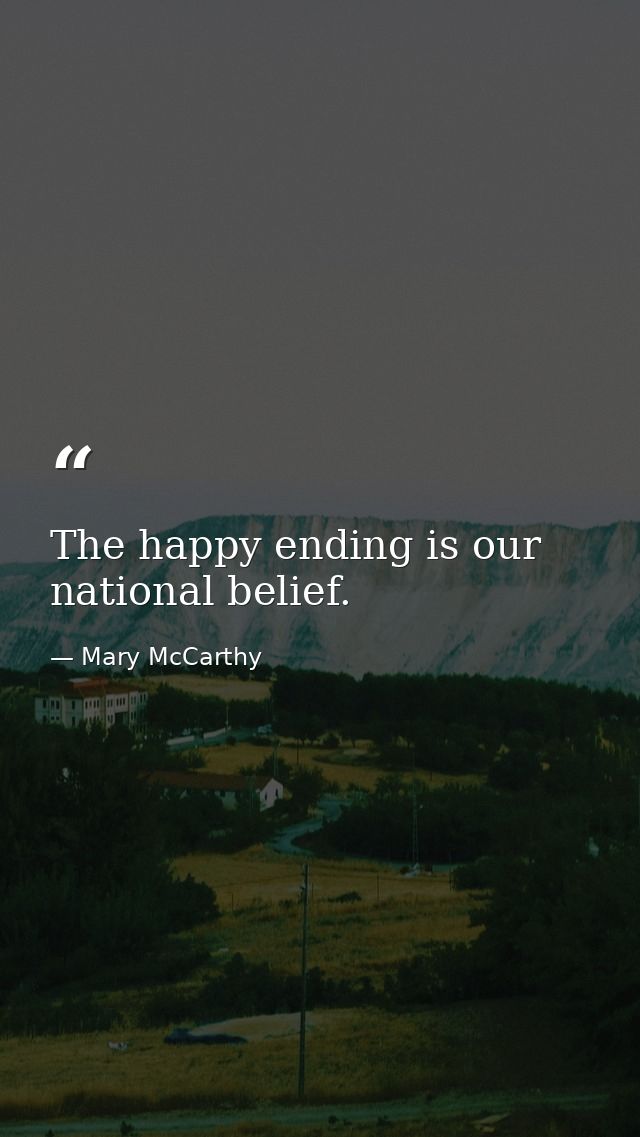 The happy ending is our national belief. — Mary McCarthy
