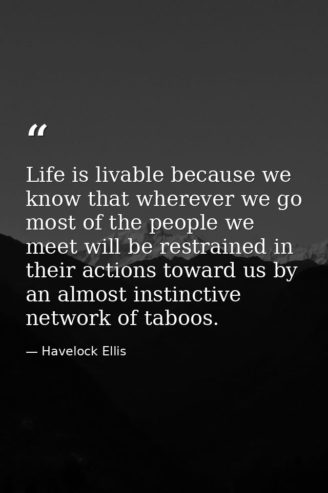 Life is livable because we know that wherever we go most of the people we meet will be restrained in their actions towar — Havelock Ellis