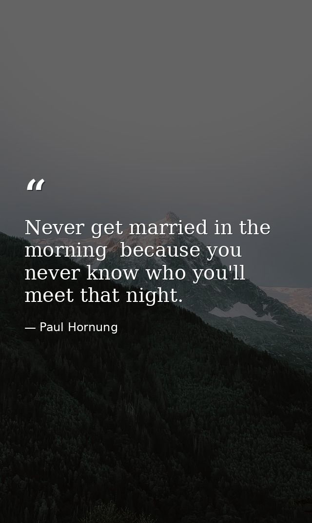 Never get married in the morning  because you never know who you'll meet that night. — Paul Hornung
