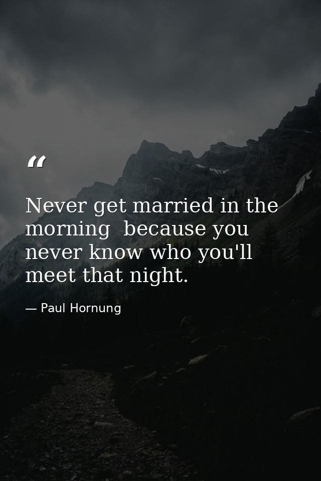 Never get married in the morning  because you never know who you'll meet that night. — Paul Hornung